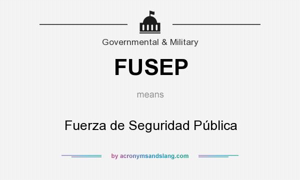 What does FUSEP mean? It stands for Fuerza de Seguridad Pública