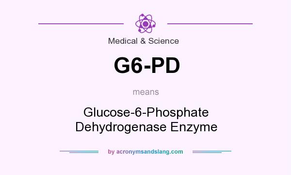 What does G6-PD mean? It stands for Glucose-6-Phosphate Dehydrogenase Enzyme