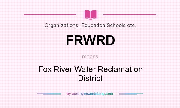 What does FRWRD mean? It stands for Fox River Water Reclamation District