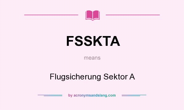What does FSSKTA mean? It stands for Flugsicherung Sektor A