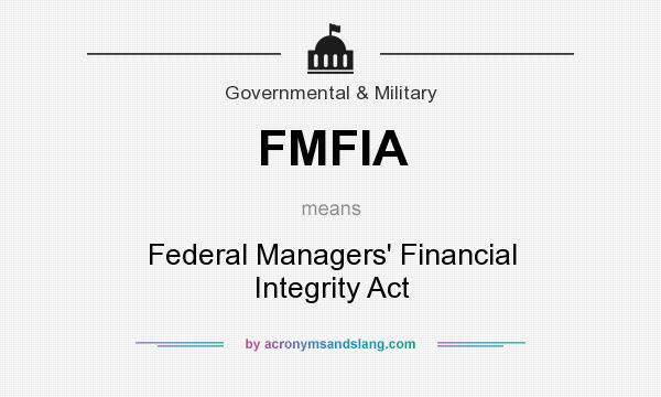 What does FMFIA mean? It stands for Federal Managers` Financial Integrity Act