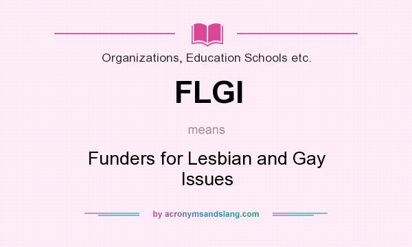 What does FLGI mean? It stands for Funders for Lesbian and Gay Issues
