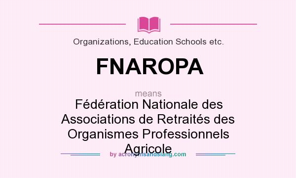 What does FNAROPA mean? It stands for Fédération Nationale des Associations de Retraités des Organismes Professionnels Agricole