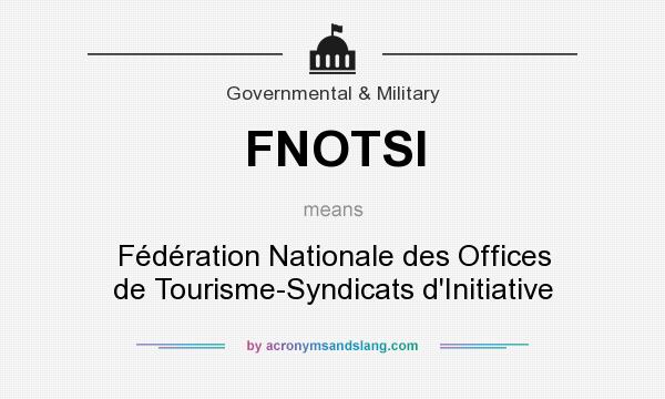 What does FNOTSI mean? It stands for Fédération Nationale des Offices de Tourisme-Syndicats d`Initiative