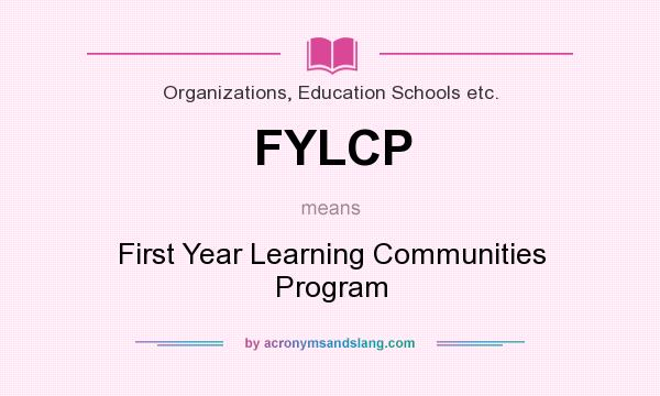 What does FYLCP mean? It stands for First Year Learning Communities Program
