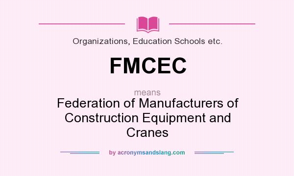 What does FMCEC mean? It stands for Federation of Manufacturers of Construction Equipment and Cranes
