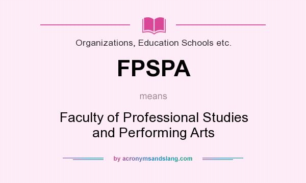 What does FPSPA mean? It stands for Faculty of Professional Studies and Performing Arts