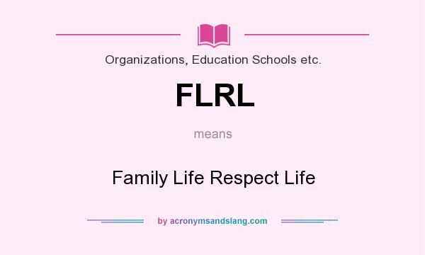 What does FLRL mean? It stands for Family Life Respect Life