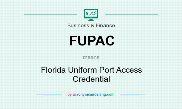 What does FUPAC mean? It stands for Florida Uniform Port Access Credential