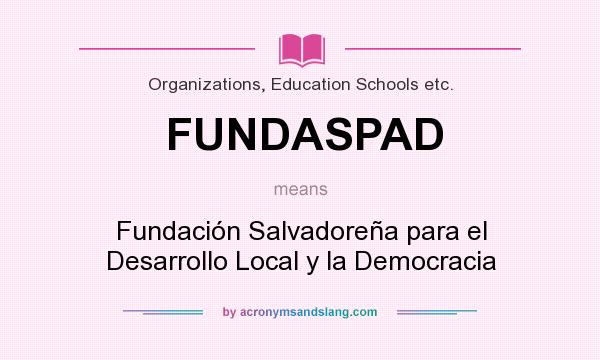 What does FUNDASPAD mean? It stands for Fundación Salvadoreña para el Desarrollo Local y la Democracia