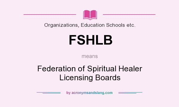 What does FSHLB mean? It stands for Federation of Spiritual Healer Licensing Boards