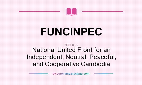 What does FUNCINPEC mean? It stands for National United Front for an Independent, Neutral, Peaceful, and Cooperative Cambodia