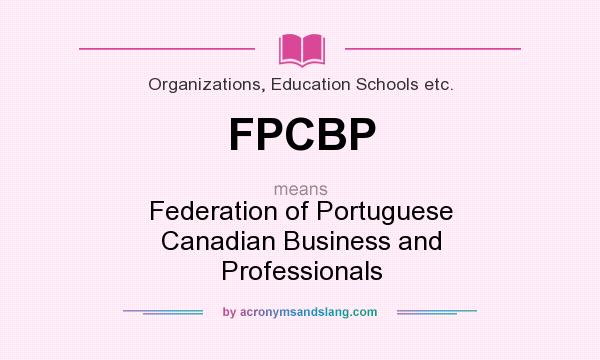 What does FPCBP mean? It stands for Federation of Portuguese Canadian Business and Professionals