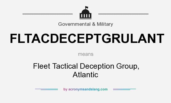 What does FLTACDECEPTGRULANT mean? It stands for Fleet Tactical Deception Group, Atlantic