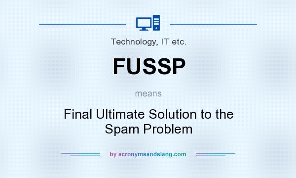 What does FUSSP mean? It stands for Final Ultimate Solution to the Spam Problem