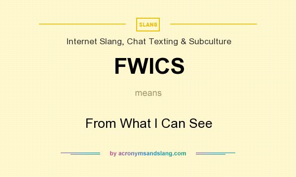 What does FWICS mean? It stands for From What I Can See