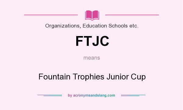 What does FTJC mean? It stands for Fountain Trophies Junior Cup