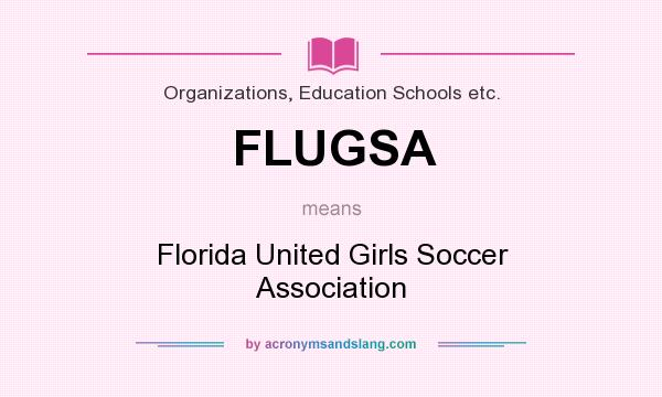 What does FLUGSA mean? It stands for Florida United Girls Soccer Association