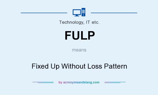What does FULP mean? It stands for Fixed Up Without Loss Pattern
