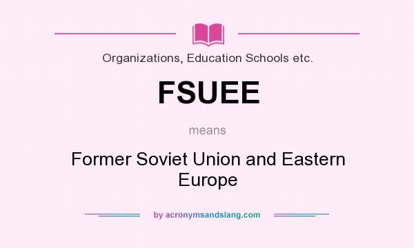 What does FSUEE mean? It stands for Former Soviet Union and Eastern Europe
