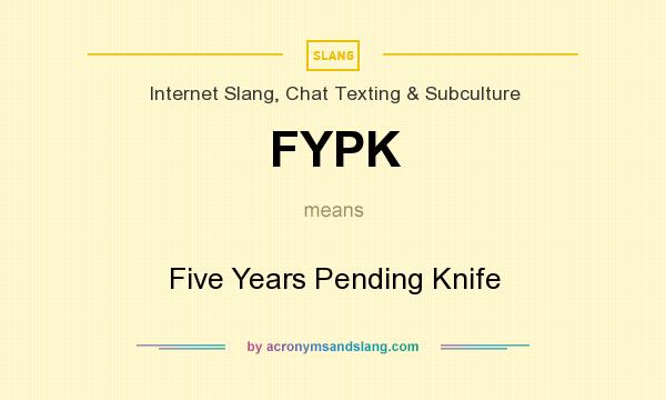 What does FYPK mean? It stands for Five Years Pending Knife