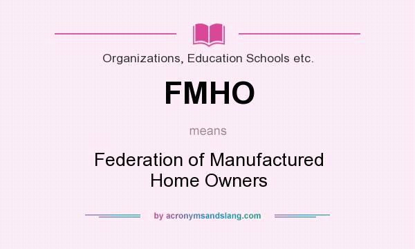 What does FMHO mean? It stands for Federation of Manufactured Home Owners