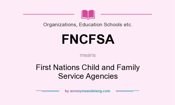 What does FNCFSA mean? It stands for First Nations Child and Family Service Agencies
