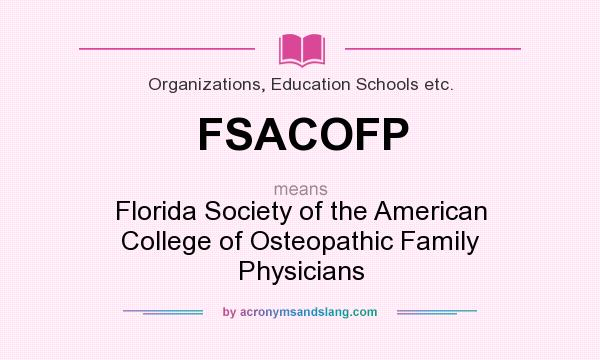What does FSACOFP mean? It stands for Florida Society of the American College of Osteopathic Family Physicians