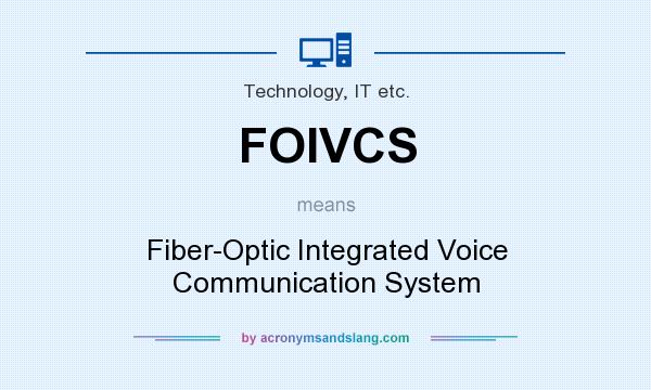 What does FOIVCS mean? It stands for Fiber-Optic Integrated Voice Communication System