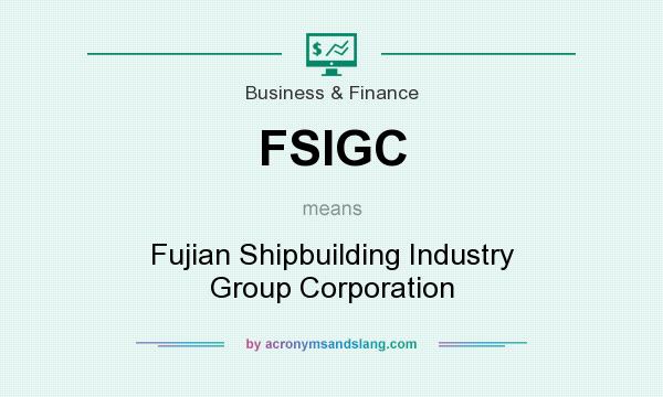 What does FSIGC mean? It stands for Fujian Shipbuilding Industry Group Corporation