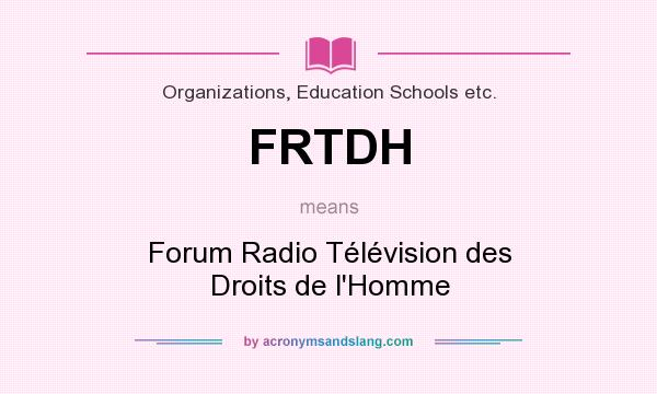 What does FRTDH mean? It stands for Forum Radio Télévision des Droits de l`Homme
