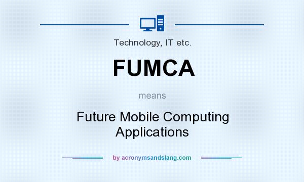 What does FUMCA mean? It stands for Future Mobile Computing Applications