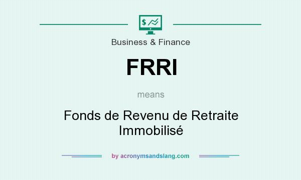 What does FRRI mean? It stands for Fonds de Revenu de Retraite Immobilisé