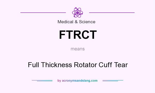 What does FTRCT mean? It stands for Full Thickness Rotator Cuff Tear