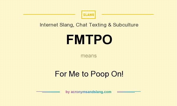 What does FMTPO mean? It stands for For Me to Poop On!