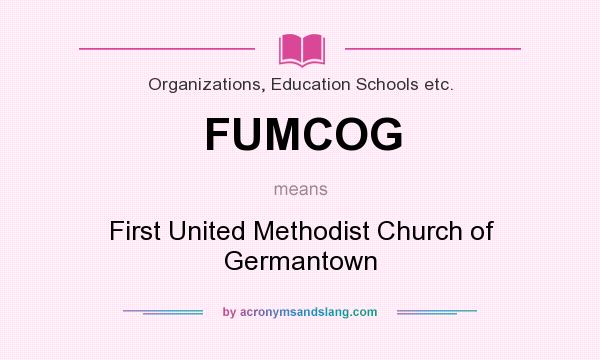 What does FUMCOG mean? It stands for First United Methodist Church of Germantown