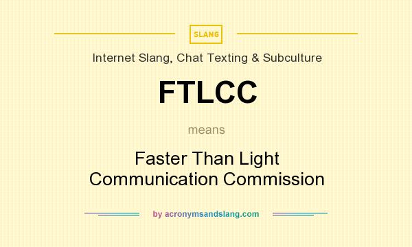 What does FTLCC mean? It stands for Faster Than Light Communication Commission