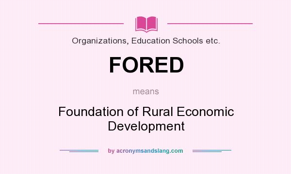 What does FORED mean? It stands for Foundation of Rural Economic Development