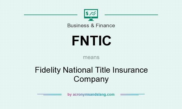 What does FNTIC mean? It stands for Fidelity National Title Insurance Company