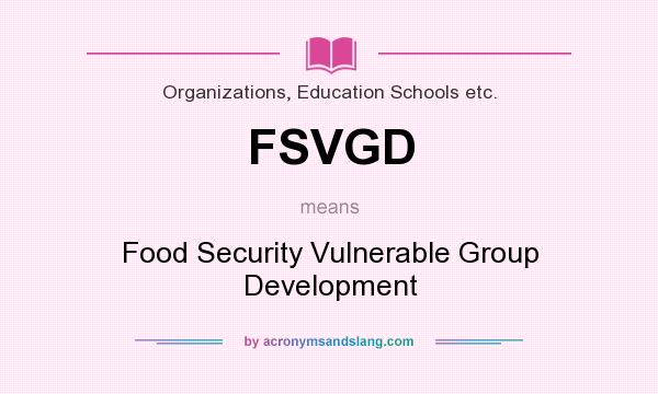 What does FSVGD mean? It stands for Food Security Vulnerable Group Development