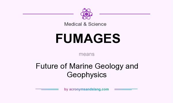 What does FUMAGES mean? It stands for Future of Marine Geology and Geophysics