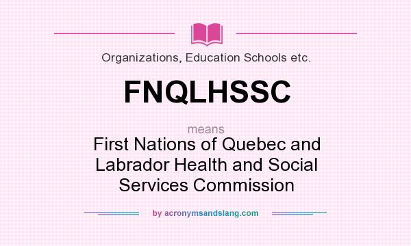 What does FNQLHSSC mean? It stands for First Nations of Quebec and Labrador Health and Social Services Commission