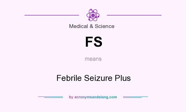 What does FS mean? It stands for Febrile Seizure Plus