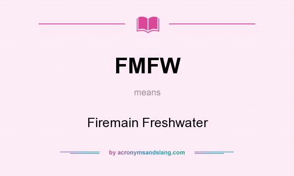 What does FMFW mean? It stands for Firemain Freshwater