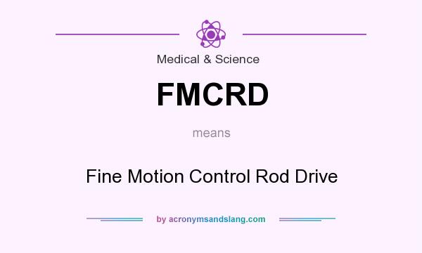 What does FMCRD mean? It stands for Fine Motion Control Rod Drive