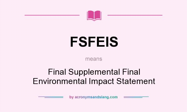 What does FSFEIS mean? It stands for Final Supplemental Final Environmental Impact Statement