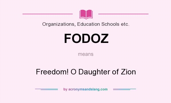 What does FODOZ mean? It stands for Freedom! O Daughter of Zion