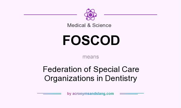 What does FOSCOD mean? It stands for Federation of Special Care Organizations in Dentistry