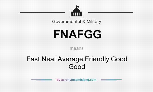 What does FNAFGG mean? It stands for Fast Neat Average Friendly Good Good