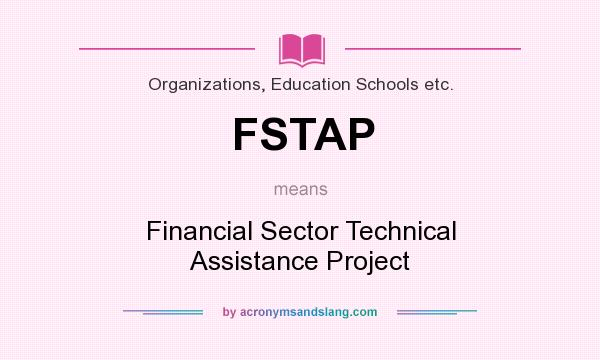 What does FSTAP mean? It stands for Financial Sector Technical Assistance Project